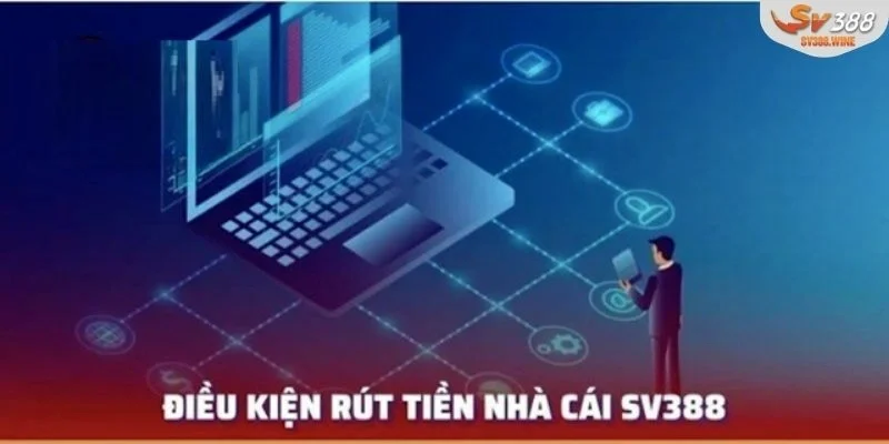 Rút tiền SV388 yêu cầu người chơi cần đáp ứng đầy đủ điều kiện